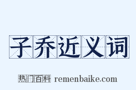 子乔近义词是什么意思的图片